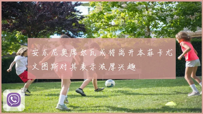 安东尼奥席尔瓦或将离开本菲卡尤文图斯对其表示浓厚兴趣