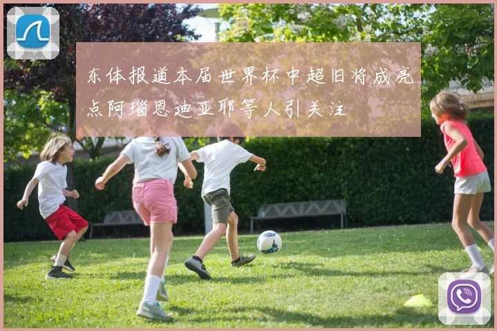东体报道本届世界杯中超旧将成亮点阿瑙恩迪亚耶等人引关注